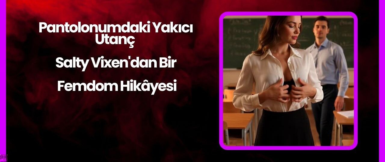 Pantolonumdaki Yakici Utanc — Salty Vixendan Bir Femdom Hikayesi