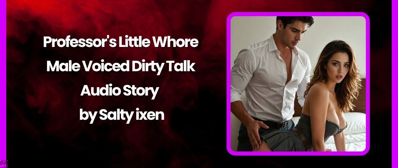 Professors Little Whore Male Voiced Dirty Talk Audio Story by Salty Vixen