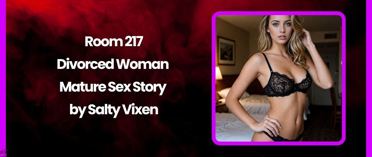 Room 217 Divorced Woman Mature Sex Story by Salty Vixen