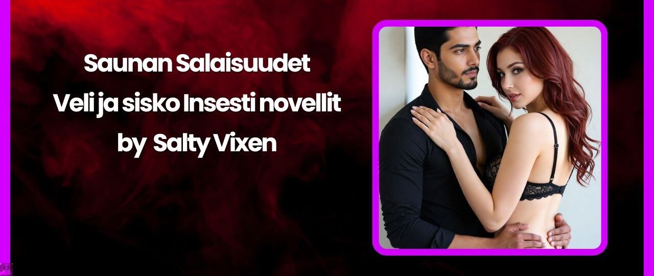 Saunan Salaisuudet – Veli ja sisko Insesti novellit Salty Vixen