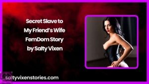 Secret Slave to My Friend’s Wife -FemDom Story by Salty Vixen