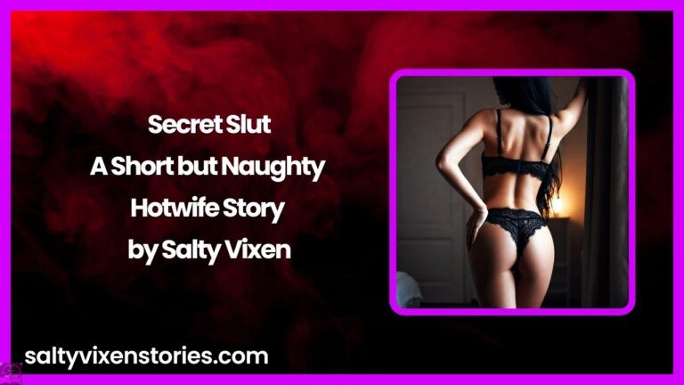 Secret Slut-A Short but Naughty Hotwife Story by Salty Vixen