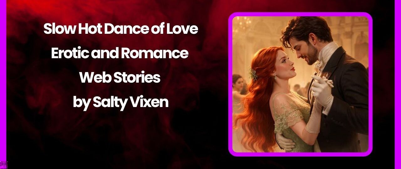 Slow Hot Dance of Love Erotic and Romance Web Stories by Salty Vixen