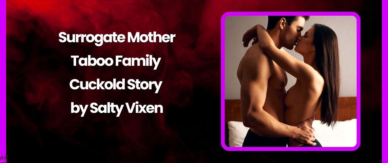 Surrogate Mother Taboo Family Cuckold Story by Salty Vixen
