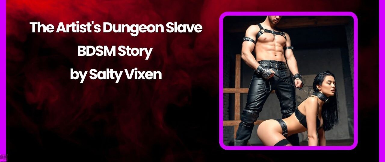 The Artists Dungeon Slave BDSM Story by Salty Vixen