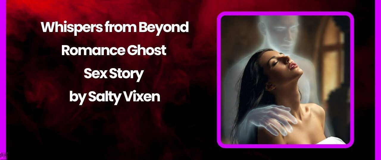 Whispers from Beyond Romance Ghost Sex Story by Salty Vixen