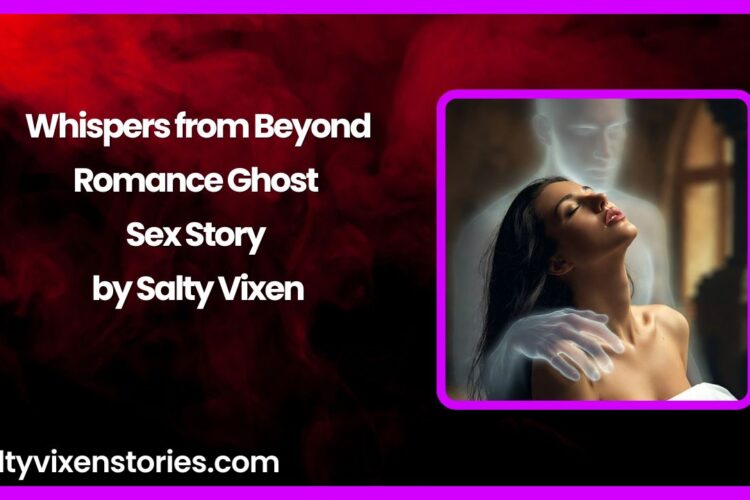Whispers from Beyond Romance Ghost Sex Story by Salty Vixen