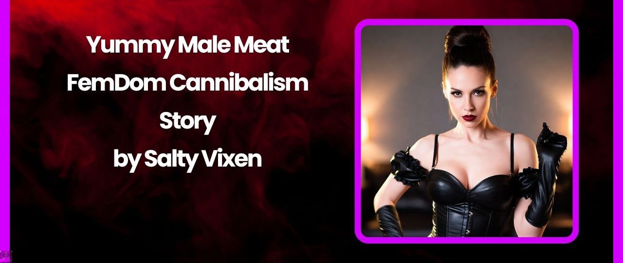Yummy Male Meat FemDom Cannibalism Story by Salty Vixen