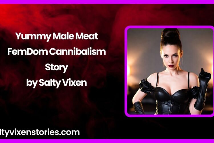 Yummy Male Meat FemDom Cannibalism Story by Salty Vixen
