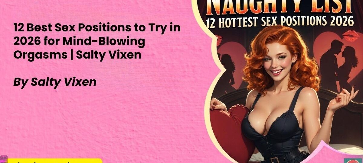 12 Best Sex Positions to Try in 2026 for Mind Blowing Orgasms Salty Vixen