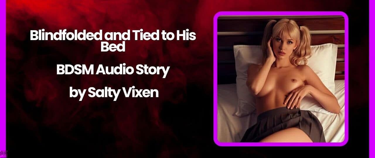 Blindfolded and Tied to His Bed BDSM Audio Story by Salty Vixen