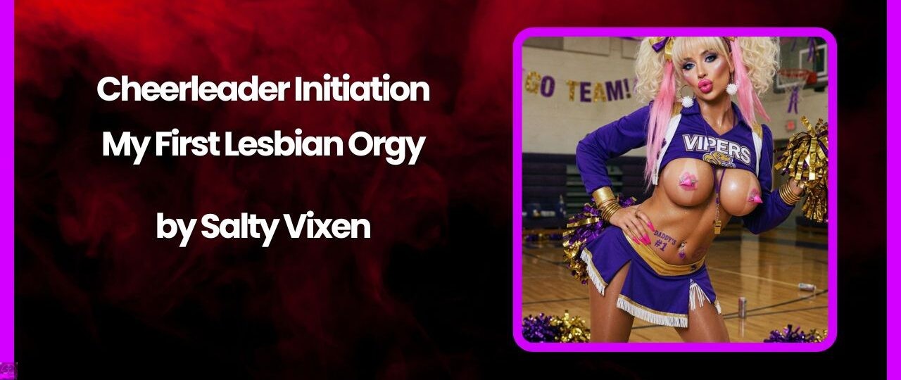 Cheerleader Initiation – My First Lesbian Orgy by Salty Vixen