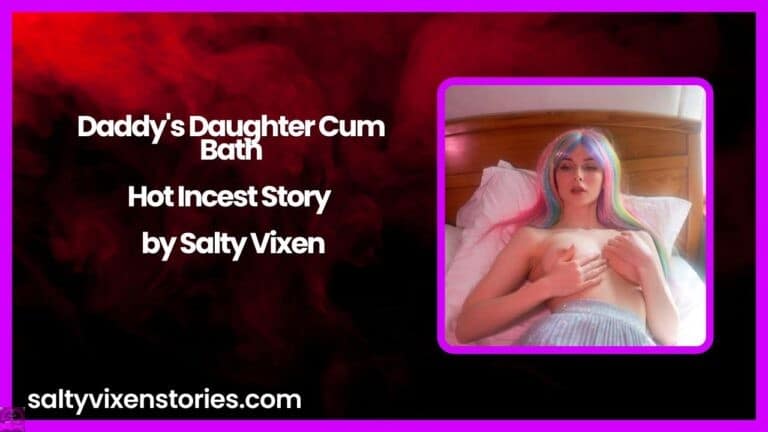 Daddy’s Daughter Cum Bath- Hot Incest Story by Salty Vixen