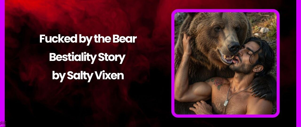 Fucked by the Bear Bestiality Story by Salty Vixen