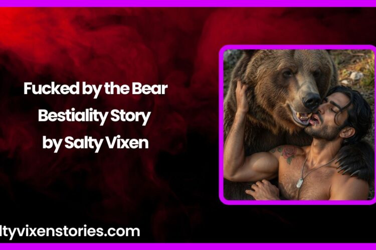 Fucked by the Bear Bestiality Story by Salty Vixen