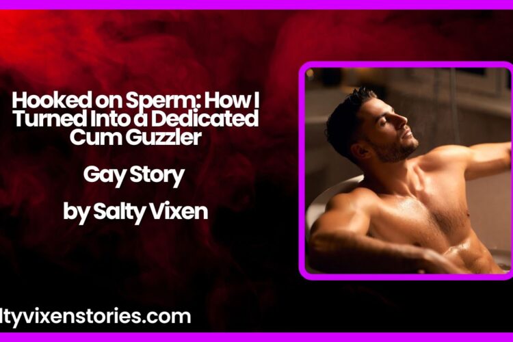 Hooked on Sperm How I Turned Into a Dedicated Cum Guzzler Gay Story by Salty Vixen
