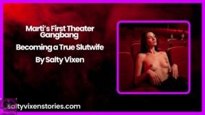 Marti’s First Theater Gangbang – Becoming a True Slutwife by Salty Vixen
