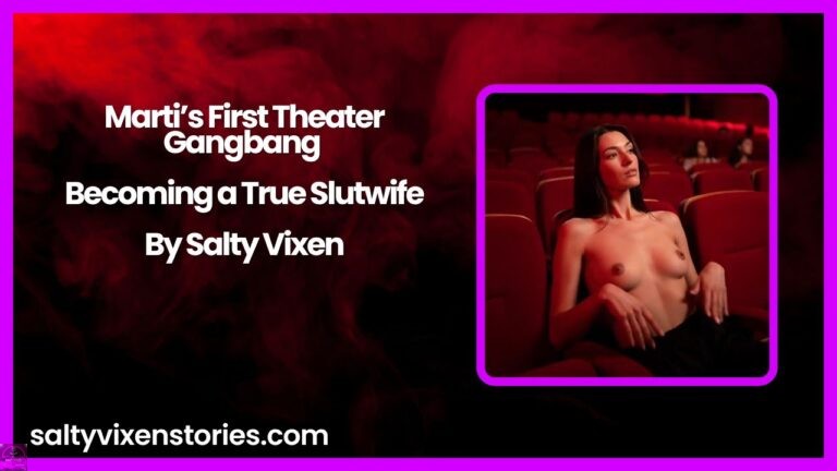 Marti’s First Theater Gangbang – Becoming a True Slutwife by Salty Vixen