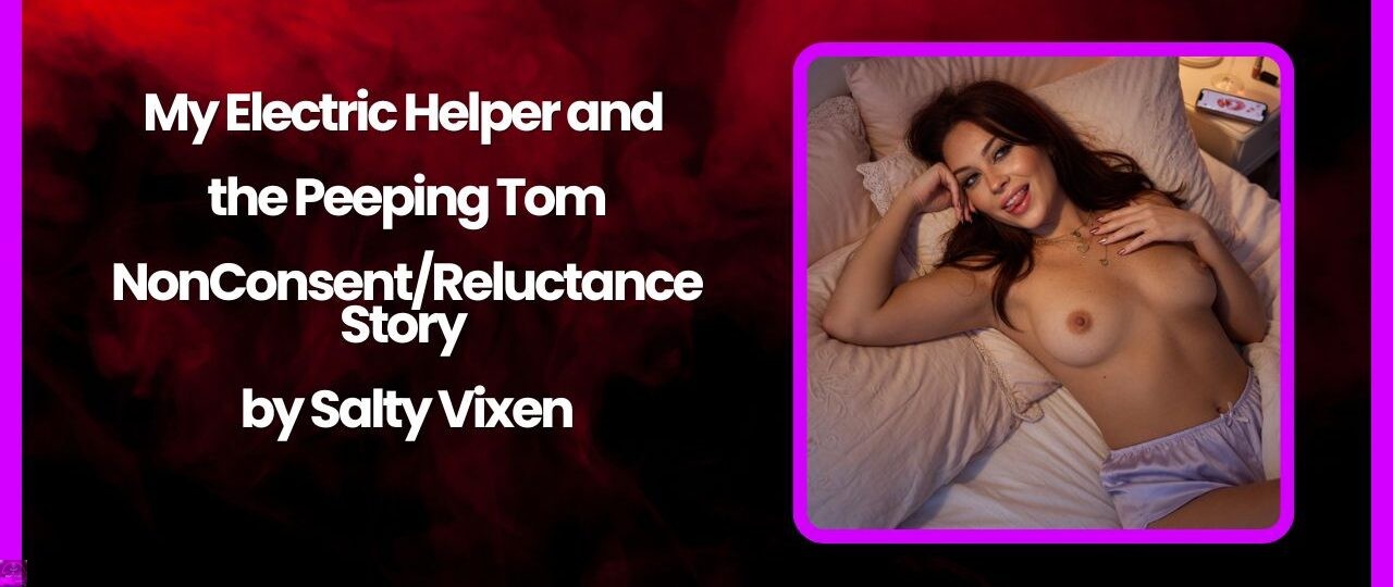 My Electric Helper and the Peeping Tom NonConsentReluctance Story by Salty Vixen