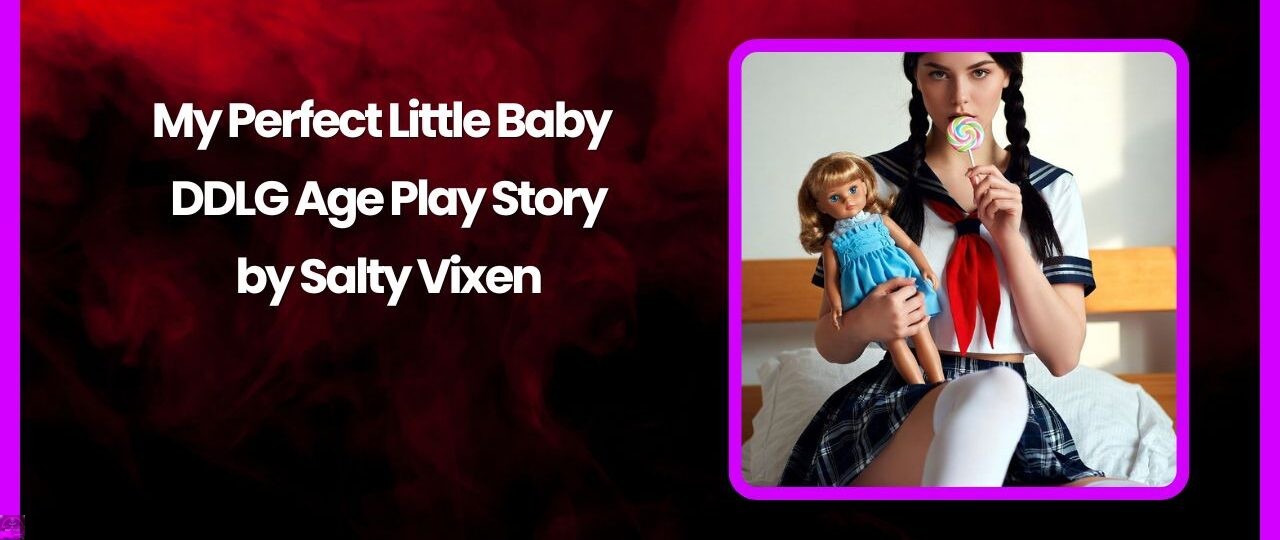 My Perfect Little Baby – DDLG Age Play Story by Salty Vixen
