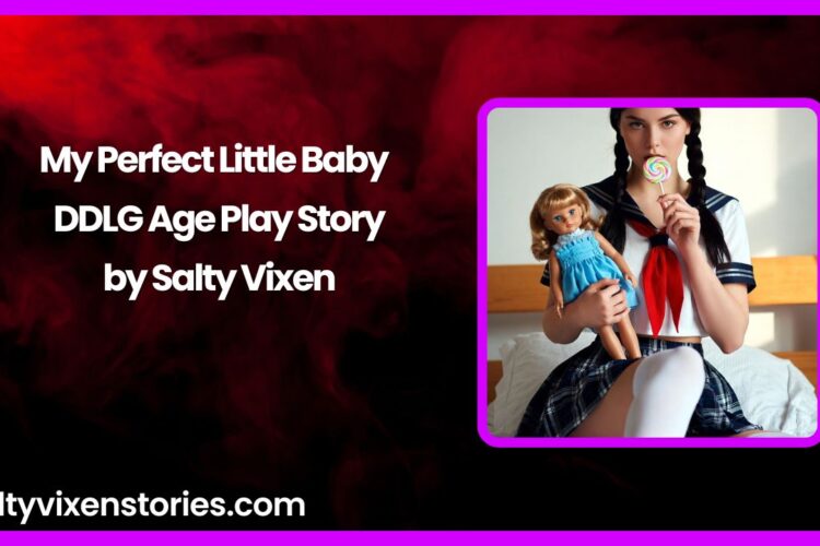 My Perfect Little Baby – DDLG Age Play Story by Salty Vixen