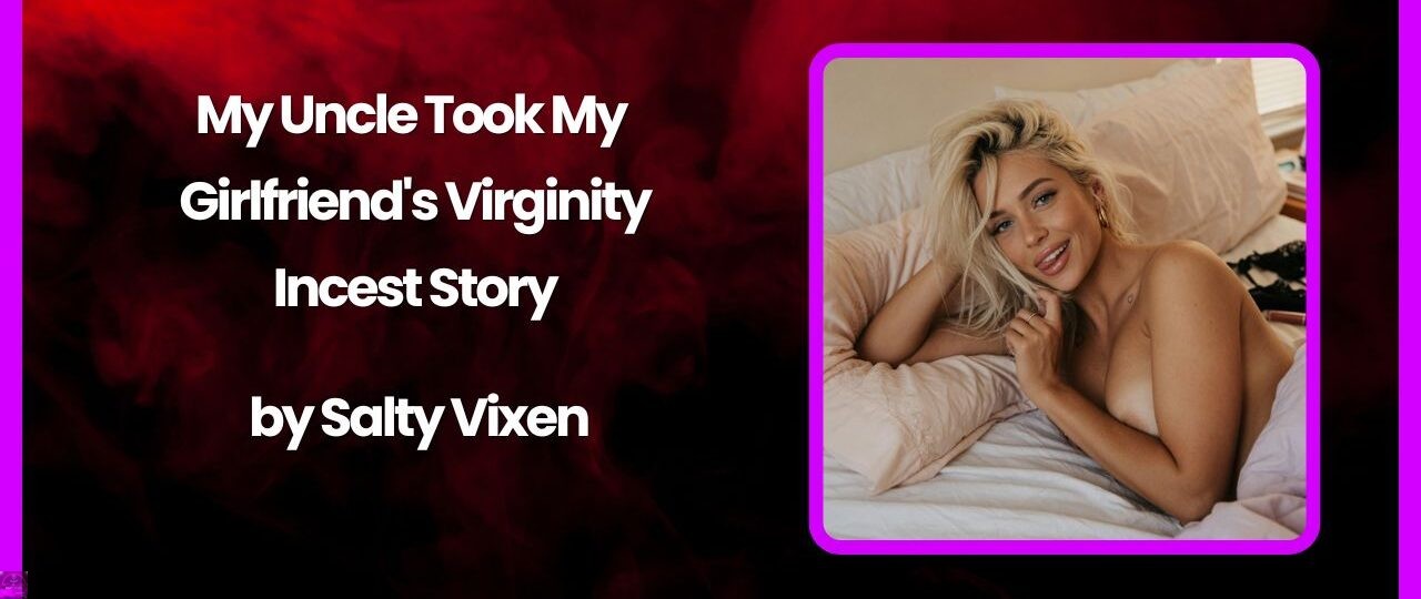 My Uncle Took My Girlfriends Virginity Incest Story by Salty Vixen