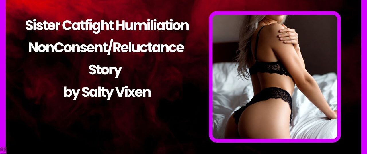 Sister Catfight Humiliation NonConsentReluctance Story by Salty Vixen