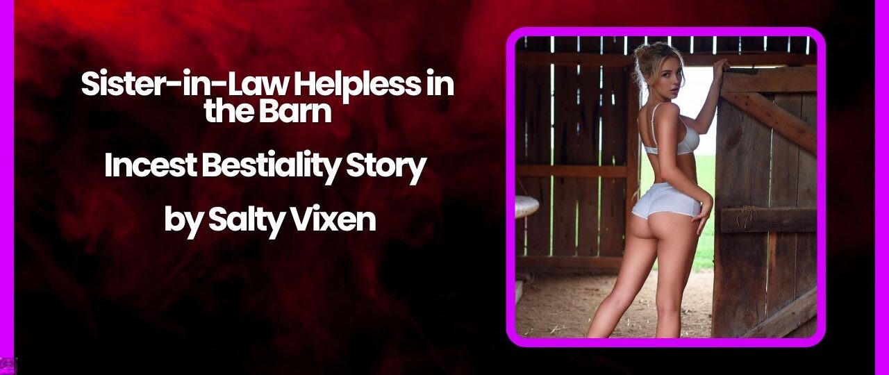 Sister in Law Helpless in the Barn Incest Bestiality Story by Salty Vixen