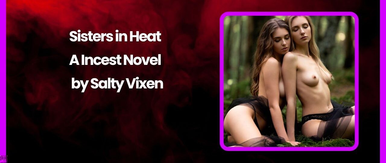 Sisters in Heat A Incest Novel by Salty Vixen
