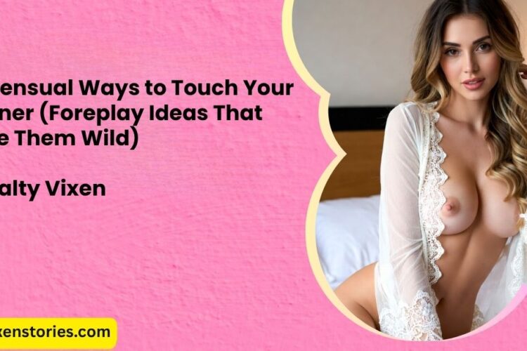 101 Sensual Ways to Touch Your Partner Foreplay Ideas That Drive Them Wild