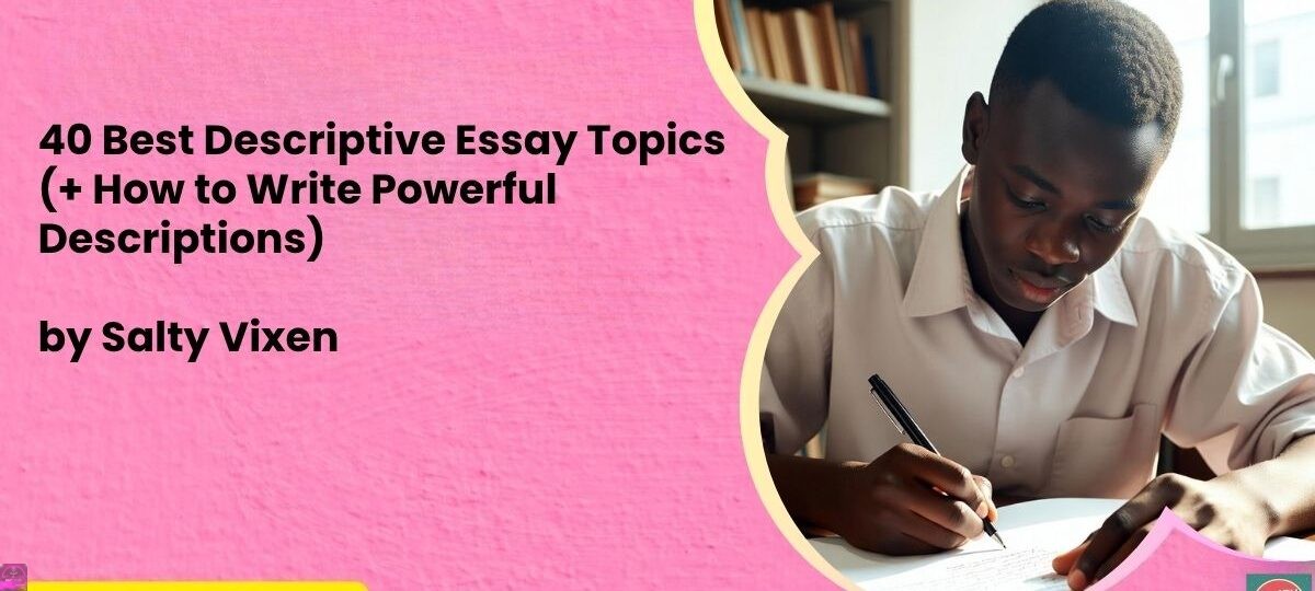 40 Best Descriptive Essay Topics How to Write Powerful Descriptions