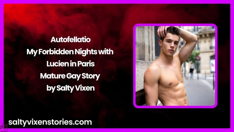 Autofellatio: My Forbidden Nights with Lucien in Paris- Mature Gay Story by Salty Vixen