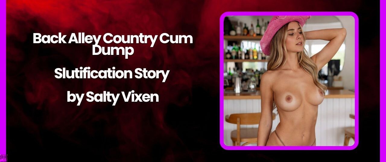 Back Alley Country Cum Dump Slutification Story by Salty Vixen