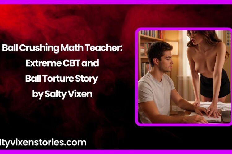 Ball Crushing Math Teacher Extreme CBT and Ball Torture Story by Salty Vixen
