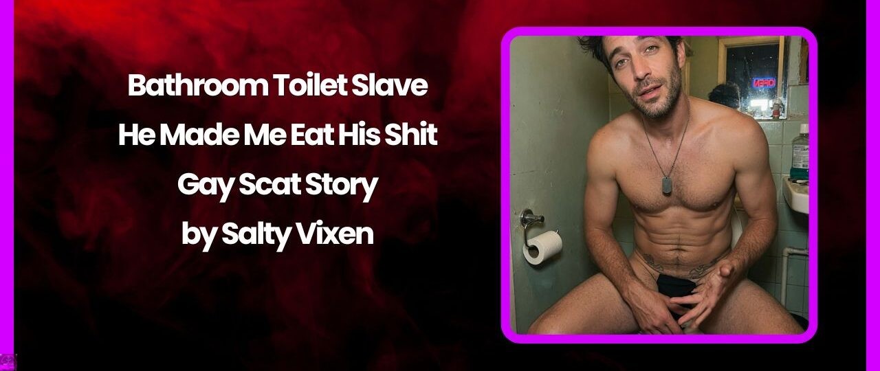 Bathroom Toilet Slave He Made Me Eat His Shit Gay Scat Story by Salty Vixen