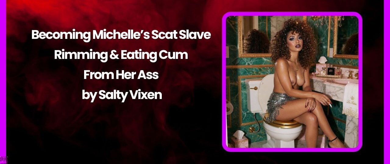 Becoming Michelles Scat Slave – Rimming Eating Cum From Her Ass by Salty Vixen