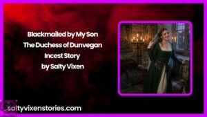 Blackmailed by My Son: The Duchess of Dunvegan-Incest Story by Salty Vixen