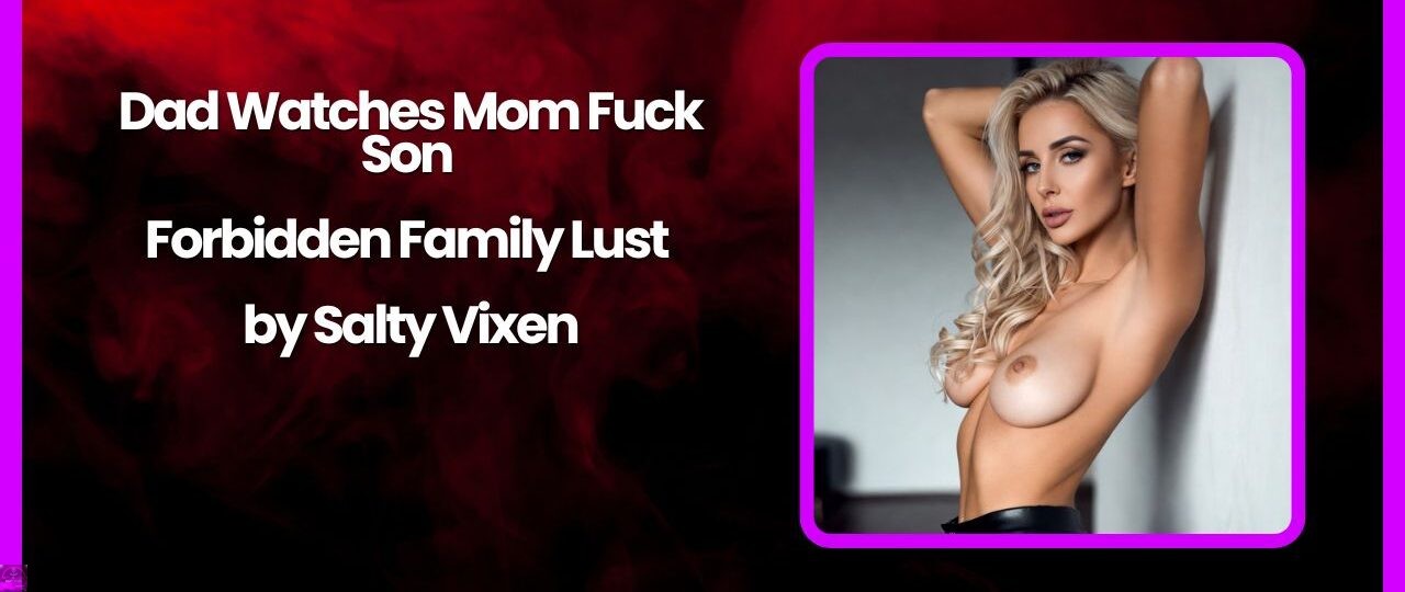 Dad Watches Mom Fuck Son – Forbidden Family Lust by Salty Vixen 1 Dad Watches Mom Fuck Son – Forbidden Family Lust by Salty Vixen