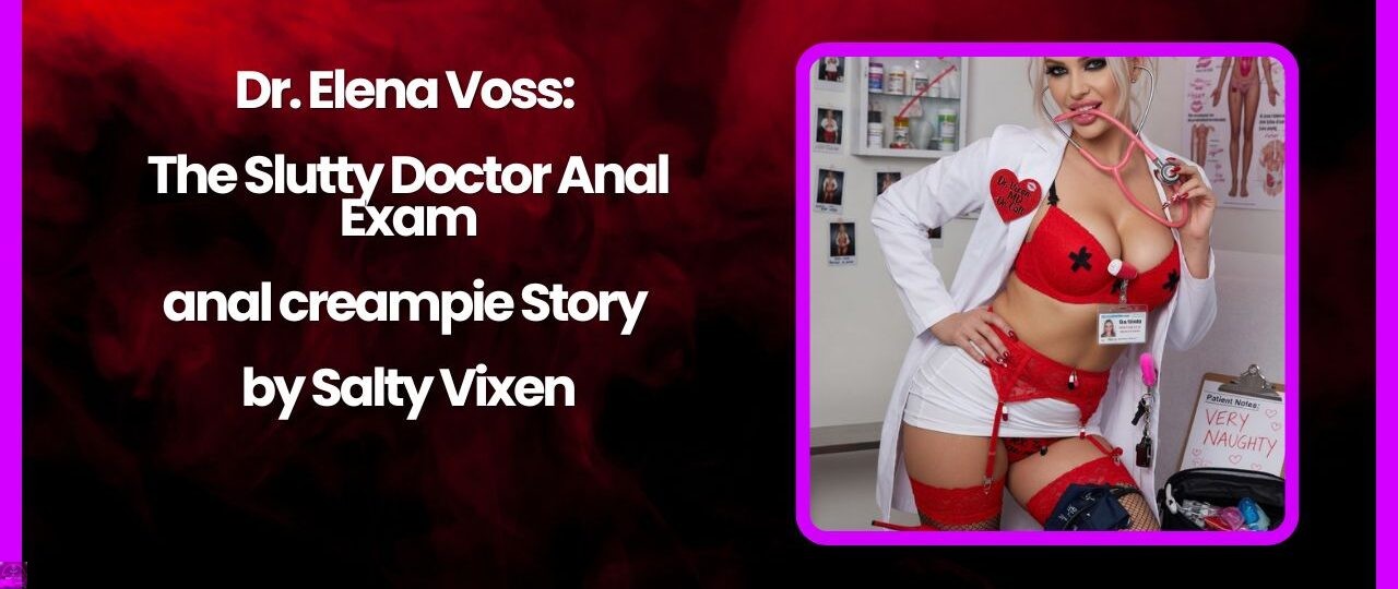 Dr. Elena Voss – The Slutty Doctor Anal Exam anal creampie Story by Salty Vixen