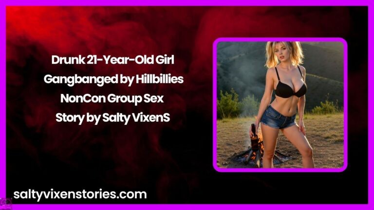 Drunk 21-Year-Old Girl Gangbanged by Hillbillies-NonCon Group Sex Story by Salty Vixen