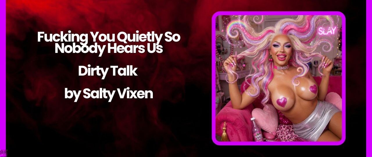 Fucking You Quietly So Nobody Hears Us Dirty Talk by Salty Vixen