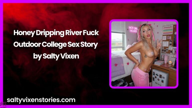 Honey Dripping River Fuck-Outdoor College Sex Story by Salty Vixen