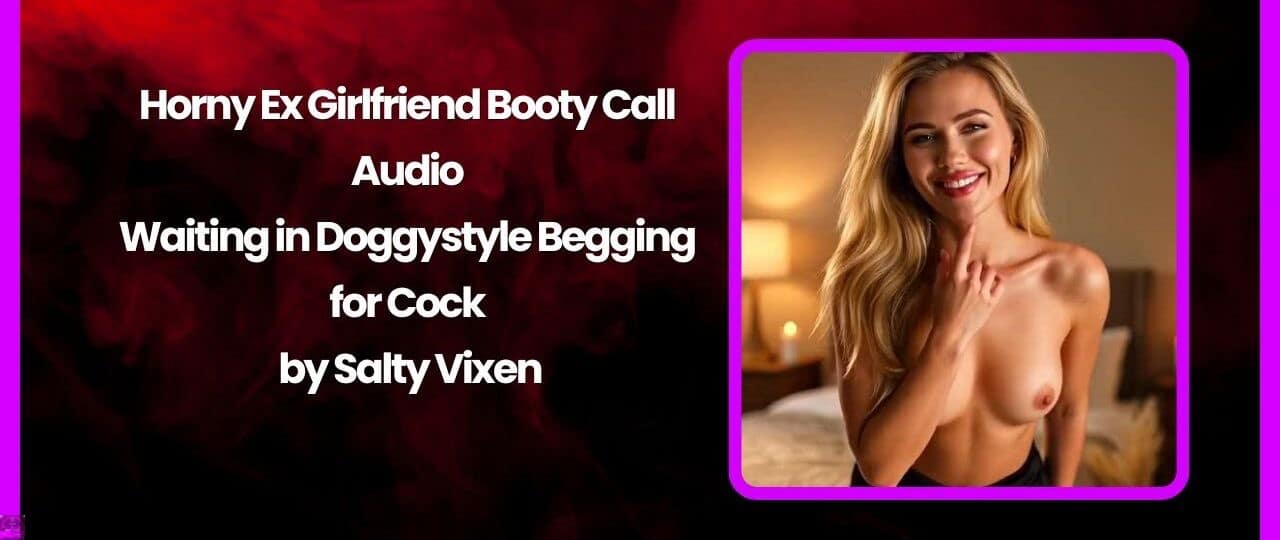 Horny Ex Girlfriend Booty Call Audio Waiting in Doggystyle Begging for Cock by Salty Vixen