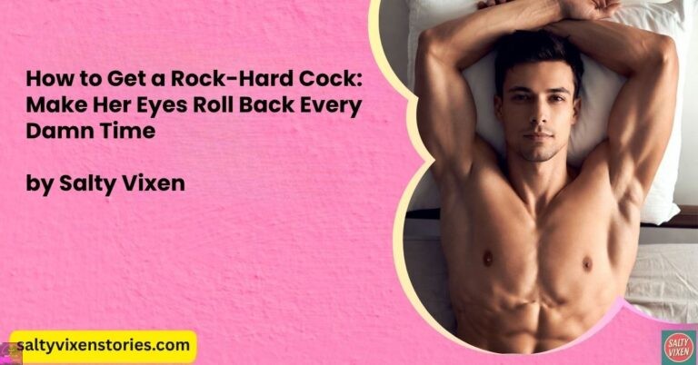 How to Get a Rock-Hard Cock: Make Her Eyes Roll Back Every Damn Time
