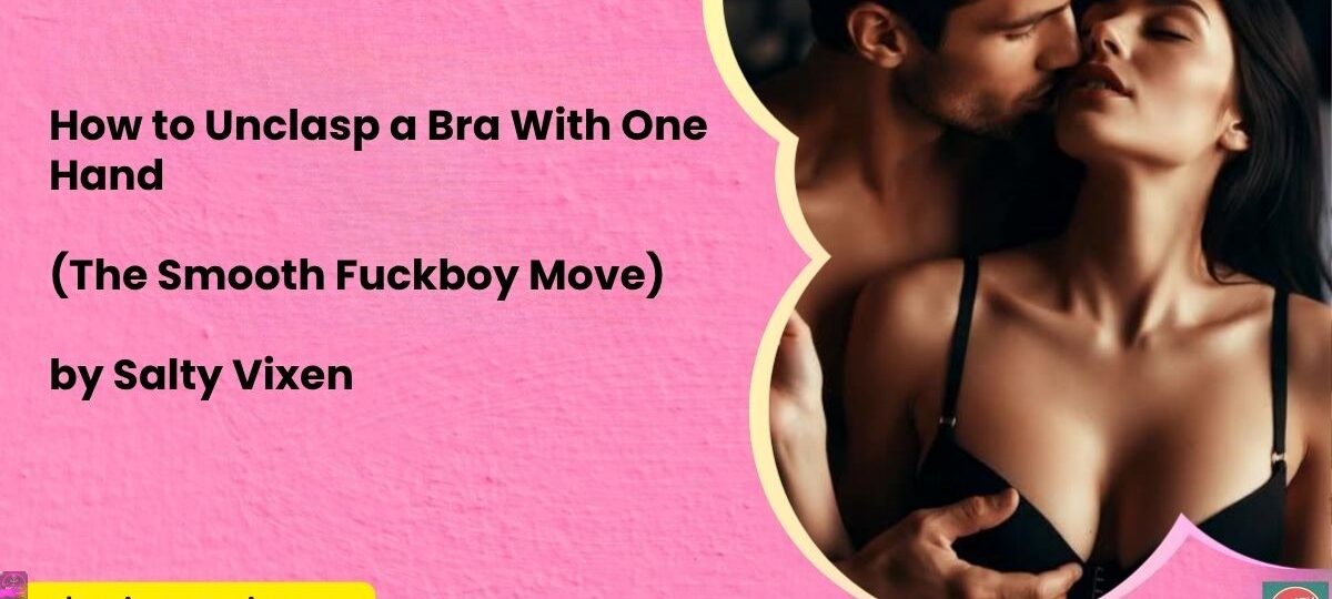 How to Unclasp a Bra With One Hand (The Smooth Fuckboy Move) 1 How to Unclasp a Bra With One Hand The Smooth Fuckboy Move