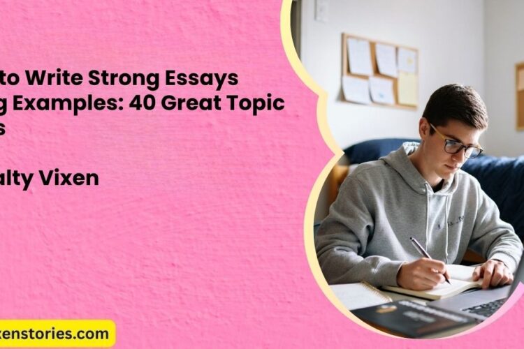 How to Write Strong Essays Using Examples 40 Great Topic Ideas