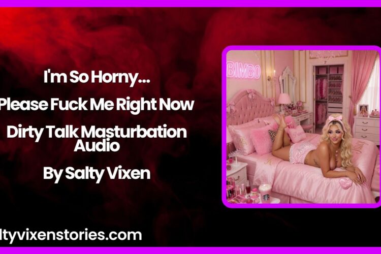 Im So Horny…Please Fuck Me Right Now – Dirty Talk Masturbation Audio