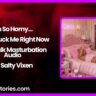 Im So Horny…Please Fuck Me Right Now – Dirty Talk Masturbation Audio