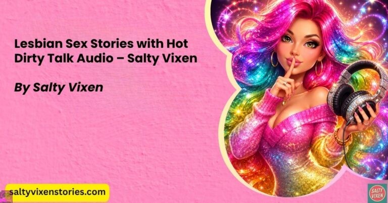 Lesbian Sex Stories with Hot Dirty Talk Audio – Salty Vixen