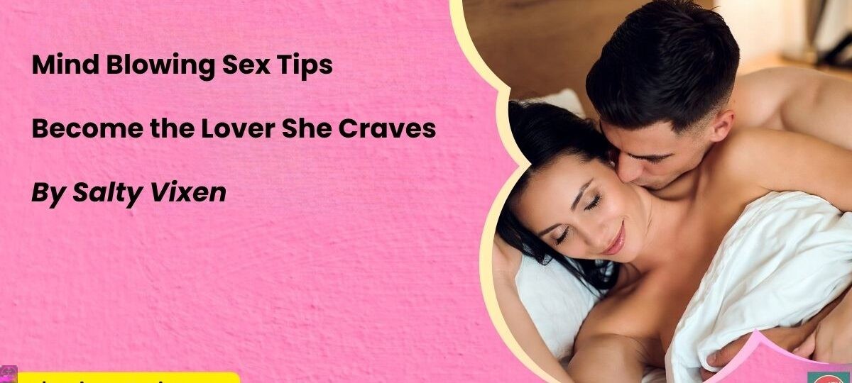 Mind Blowing Sex Tips Become the Lover She Craves